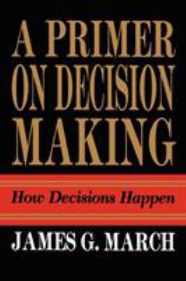 Primer on Decision Making: How Decisions Happen 1439157332 Book Cover