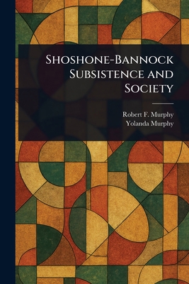 Shoshone-Bannock Subsistence and Society 1023330490 Book Cover
