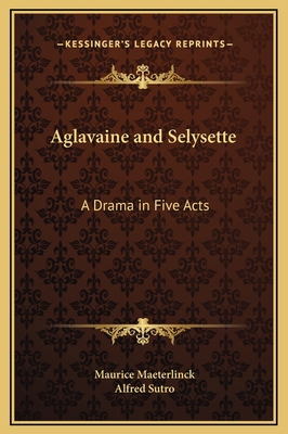 Aglavaine and Selysette: A Drama in Five Acts 1169289282 Book Cover