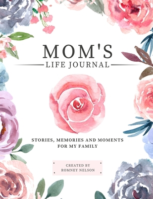 Mom's Life Journal: Stories, Memories and Momen... 1922664138 Book Cover