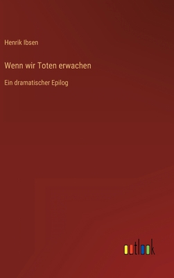 Wenn wir Toten erwachen: Ein dramatischer Epilog [German] 3368467131 Book Cover