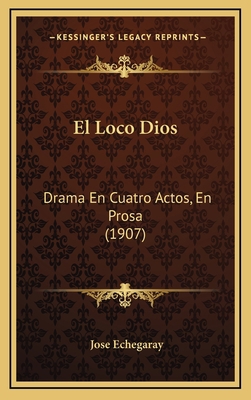 El Loco Dios: Drama En Cuatro Actos, En Prosa (... [Spanish] 1168503442 Book Cover