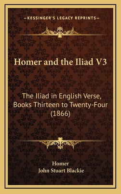 Homer and the Iliad V3: The Iliad in English Ve... 116505423X Book Cover