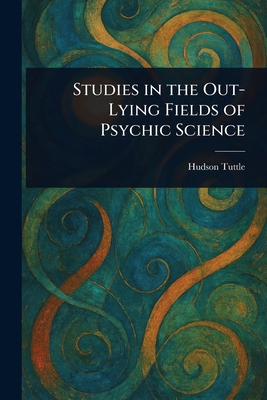 Studies in the Out-Lying Fields of Psychic Science 1023408465 Book Cover