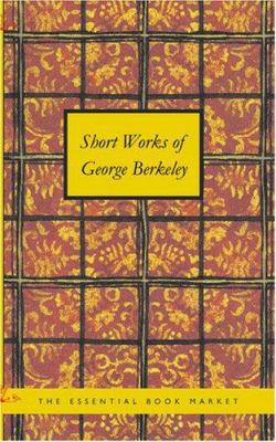 Short Works of George Berkeley 1434619567 Book Cover