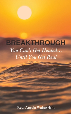 Breakthrough: You Can't Get Healed... Until You... B0C9S5HJTN Book Cover