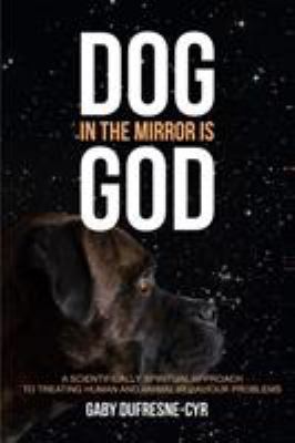 Dog in the Mirror is God: A scientifically spir... 1775292711 Book Cover