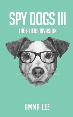 Spy Dogs # 3: The Aliens Invasion 1517205166 Book Cover