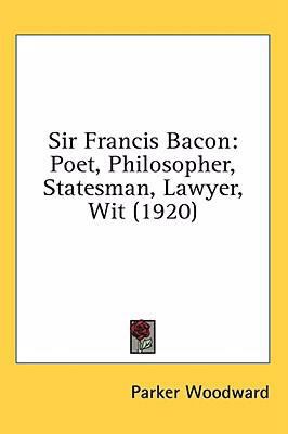 Sir Francis Bacon: Poet, Philosopher, Statesman... 1436507081 Book Cover