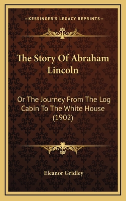 The Story Of Abraham Lincoln: Or The Journey Fr... 1164401424 Book Cover