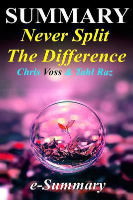 Summary Never Split the Difference: Chris Voss & Tahl Raz- Negotiating as If Your Life Depended on It 1539943291 Book Cover