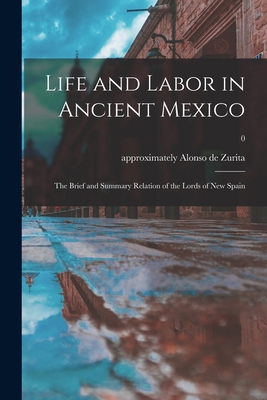 Life and Labor in Ancient Mexico; the Brief and... 1014539005 Book Cover