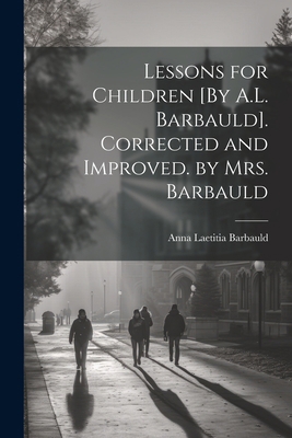 Lessons for Children [By A.L. Barbauld]. Correc... 1021173061 Book Cover