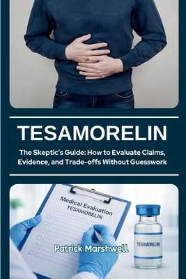 Tesamorelin: The Skeptic's Guide: How to Evalua... B0H12DV2MS Book Cover