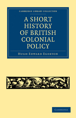 A Short History of British Colonial Policy 1108023754 Book Cover