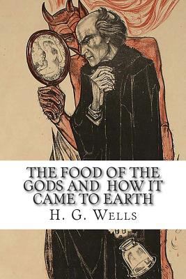 The Food of the Gods and How It Came to Earth 1502495155 Book Cover