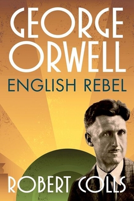 George Orwell: English Rebel 0199680809 Book Cover