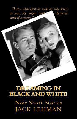 Dreaming in Black and White: Noir Short Stories 1533664382 Book Cover