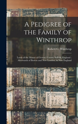 A Pedigree of the Family of Winthrop: Lords of ... 101356460X Book Cover