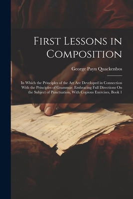 First Lessons in Composition: In Which the Prin... 1022659049 Book Cover