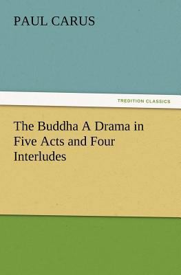 The Buddha a Drama in Five Acts and Four Interl... 3847238957 Book Cover