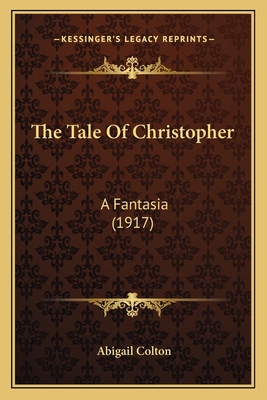The Tale Of Christopher: A Fantasia (1917) 1165143682 Book Cover