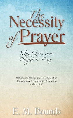 The Necessity of Prayer: Why Christians Ought t... 1622455533 Book Cover