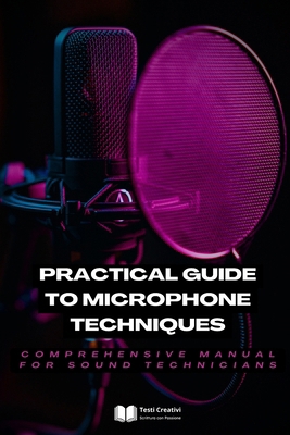 Practical Guide to Microphone Techniques: Compr... B0CTQTFND1 Book Cover