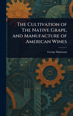 The Cultivation of The Native Grape, and Manufa... 1023103729 Book Cover