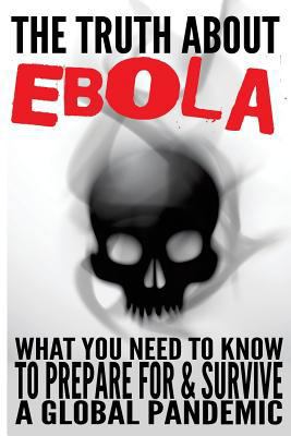 The Truth about Ebola: What You Need to Know to... 150299285X Book Cover