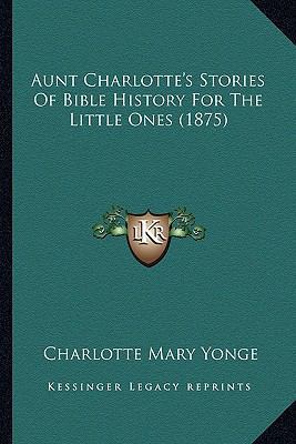 Aunt Charlotte's Stories Of Bible History For T... 1164582291 Book Cover