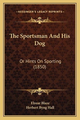 The Sportsman And His Dog: Or Hints On Sporting... 1165148196 Book Cover