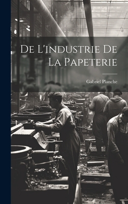 De L'industrie de la Papeterie [French] 1020900342 Book Cover