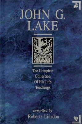 John G. Lake: The Complete Collection of His Li... 1577780752 Book Cover