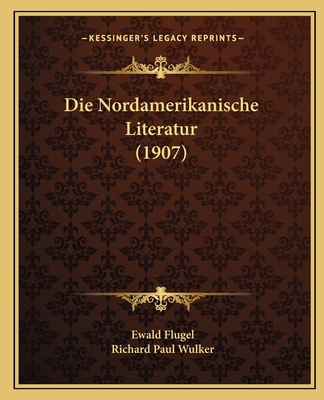 Die Nordamerikanische Literatur (1907) [German] 1164161970 Book Cover