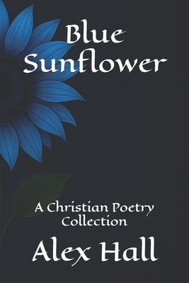 Blue Sunflower: A Christian Poetry Collection B0FMDPDWR1 Book Cover