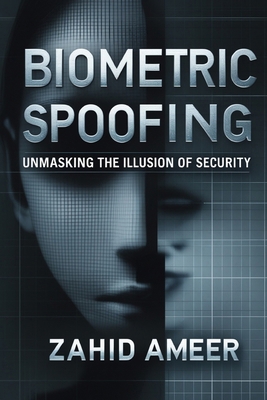 Biometric Spoofing: Unmasking the Illusion of S... B0F54S73ZH Book Cover