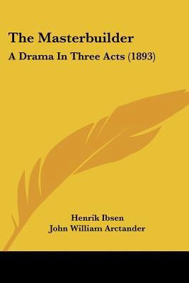 The Masterbuilder: A Drama In Three Acts (1893) 1120902657 Book Cover