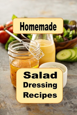 Homemade Salad Dressing Recipes B0BMSQN5YJ Book Cover