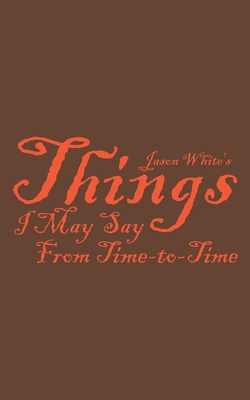 Jason White's Things I May Say From Time-to-Time B0BD85B7PN Book Cover