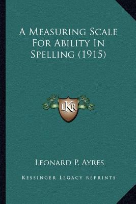 A Measuring Scale For Ability In Spelling (1915) 1164055801 Book Cover