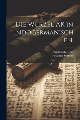 Die Wurzel AK in Indogermanischen. [German] 1022146289 Book Cover