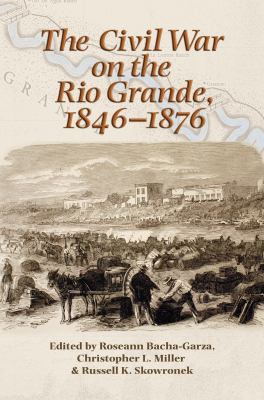 The Civil War on the Rio Grande, 1846-1876 1623497191 Book Cover