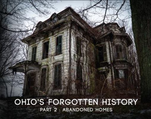 Ohio's Forgotten History Part 2 : Abandoned Homes