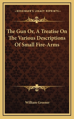 The Gun Or, a Treatise on the Various Descripti... 1163469920 Book Cover