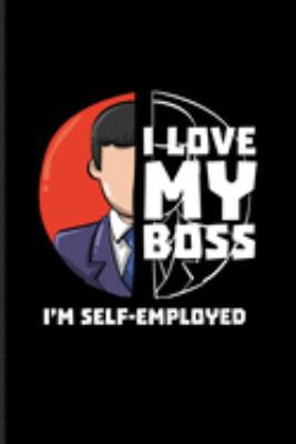 I Love My Boss I'm Self-Employed: Funny Job Quote And Saying Journal | Notebook | Workbook For Self-Employed, Independence, Online Business, Self-Reliant & Working Fans - 6x9 - 100 Graph Paper Pages