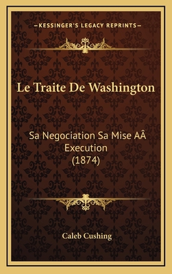 Le Traite De Washington: Sa Negociation Sa Mise... [French] 1166867404 Book Cover