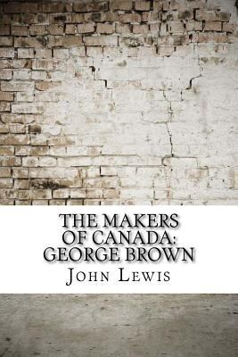 The Makers of Canada: George Brown 1974381781 Book Cover