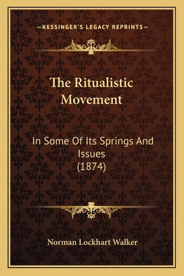 The Ritualistic Movement: In Some Of Its Spring... 1165597330 Book Cover