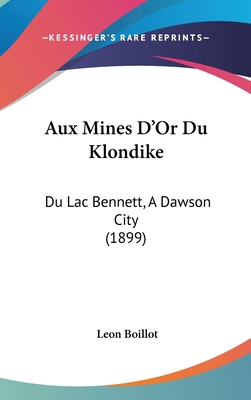 Aux Mines D'Or Du Klondike: Du Lac Bennett, a D... [French] 1160568014 Book Cover